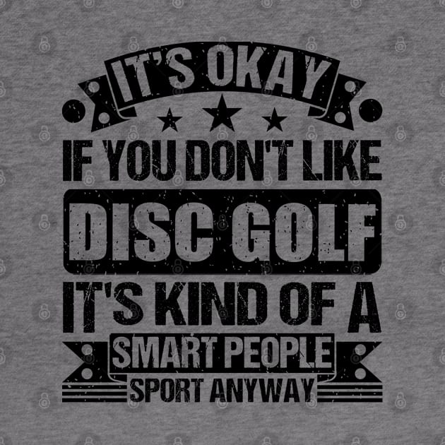 Disc golf Lover It's Okay If You Don't Like Disc golf It's Kind Of A Smart People Sports Anyway by Benzii-shop 